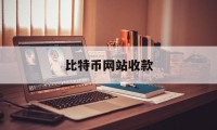 比特币网站收款(比特币收款安全吗)