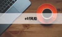 etf风险(etf风险在什么地方)