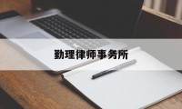 勤理律师事务所(勤理律师事务所很难对么)