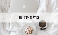 银行外币户口(银行外币户口怎么办理)