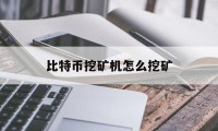 比特币挖矿机怎么挖矿(比特币挖矿机怎么挖矿视频)