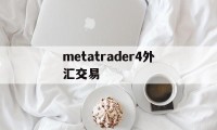 metatrader4外汇交易(metatrader4外汇交易平台手机)