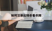 如何注册比特币看币网(如何注册比特币看币网账号)