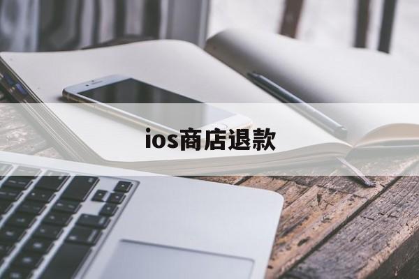 ios商店退款(ios商店退款多久到账)