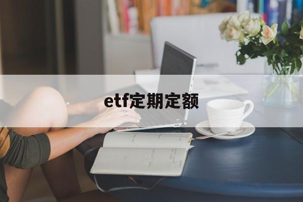 etf定期定额(etf定投怎么样)